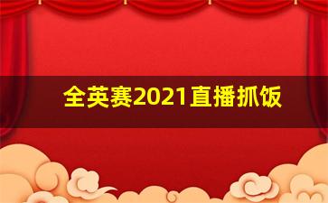 全英赛2021直播抓饭