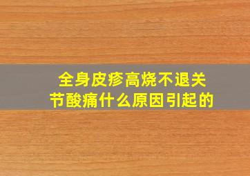 全身皮疹高烧不退关节酸痛什么原因引起的