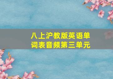 八上沪教版英语单词表音频第三单元