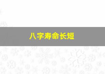 八字寿命长短