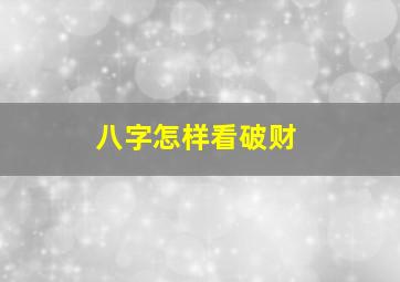 八字怎样看破财