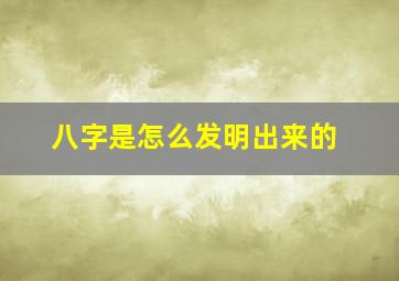 八字是怎么发明出来的