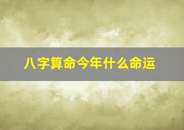 八字算命今年什么命运