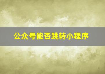 公众号能否跳转小程序