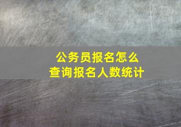 公务员报名怎么查询报名人数统计