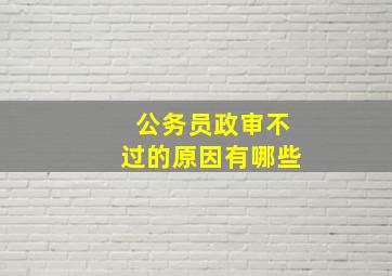 公务员政审不过的原因有哪些