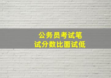 公务员考试笔试分数比面试低