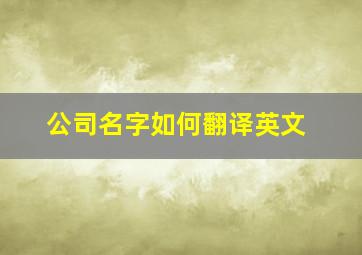 公司名字如何翻译英文