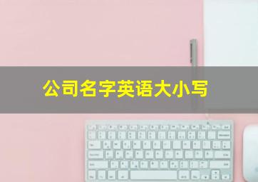 公司名字英语大小写