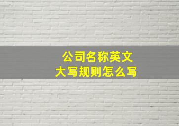 公司名称英文大写规则怎么写