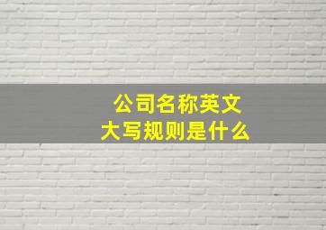 公司名称英文大写规则是什么