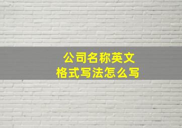 公司名称英文格式写法怎么写