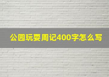 公园玩耍周记400字怎么写