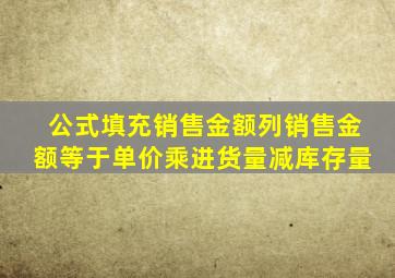 公式填充销售金额列销售金额等于单价乘进货量减库存量