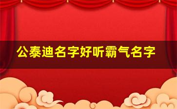 公泰迪名字好听霸气名字