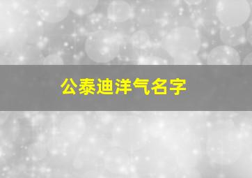 公泰迪洋气名字