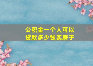 公积金一个人可以贷款多少钱买房子