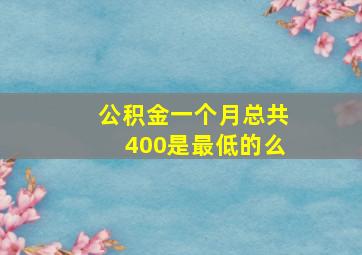 公积金一个月总共400是最低的么