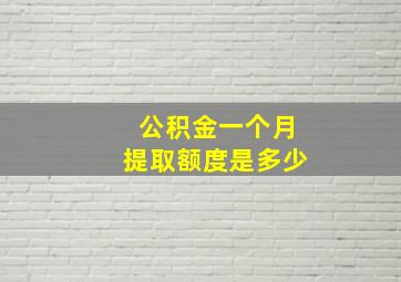 公积金一个月提取额度是多少