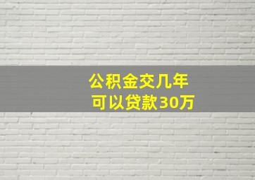 公积金交几年可以贷款30万