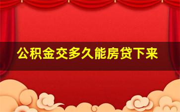 公积金交多久能房贷下来