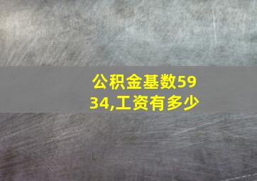 公积金基数5934,工资有多少