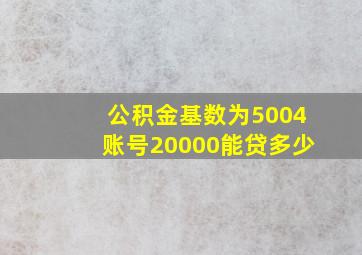 公积金基数为5004账号20000能贷多少