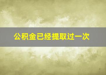 公积金已经提取过一次