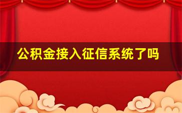 公积金接入征信系统了吗