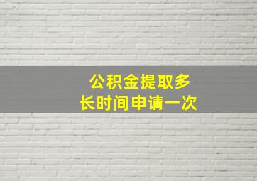 公积金提取多长时间申请一次