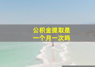 公积金提取是一个月一次吗