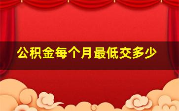 公积金每个月最低交多少