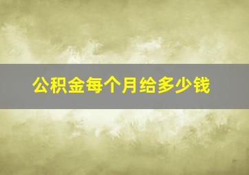 公积金每个月给多少钱