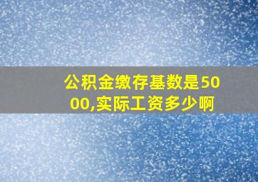 公积金缴存基数是5000,实际工资多少啊