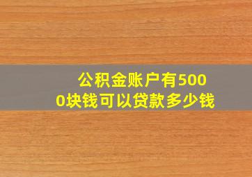 公积金账户有5000块钱可以贷款多少钱