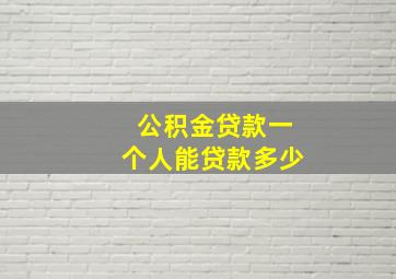 公积金贷款一个人能贷款多少