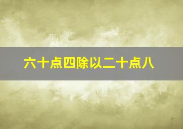 六十点四除以二十点八