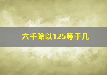 六千除以125等于几