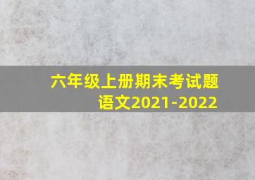 六年级上册期末考试题语文2021-2022