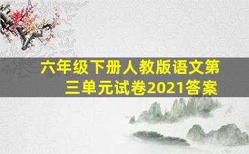 六年级下册人教版语文第三单元试卷2021答案