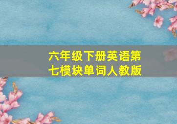 六年级下册英语第七模块单词人教版