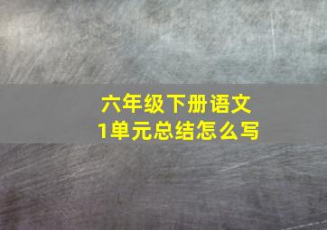 六年级下册语文1单元总结怎么写