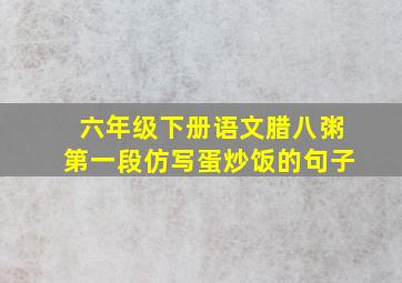 六年级下册语文腊八粥第一段仿写蛋炒饭的句子