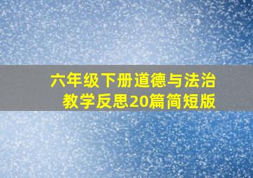 六年级下册道德与法治教学反思20篇简短版