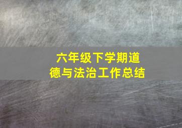 六年级下学期道德与法治工作总结