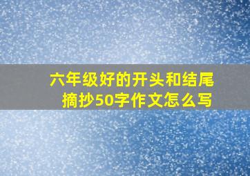 六年级好的开头和结尾摘抄50字作文怎么写