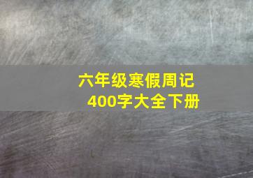 六年级寒假周记400字大全下册