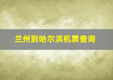 兰州到哈尔滨机票查询