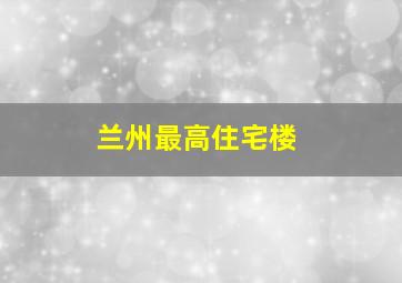 兰州最高住宅楼