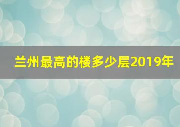 兰州最高的楼多少层2019年